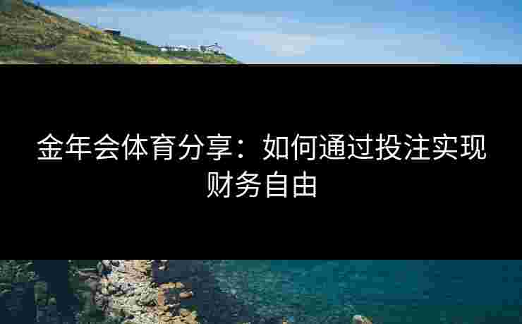 金年会体育分享：如何通过投注实现财务自由