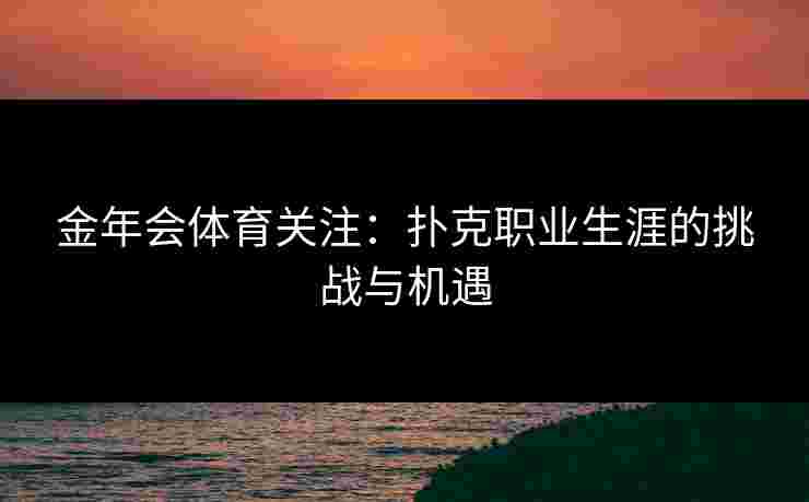 金年会体育关注：扑克职业生涯的挑战与机遇
