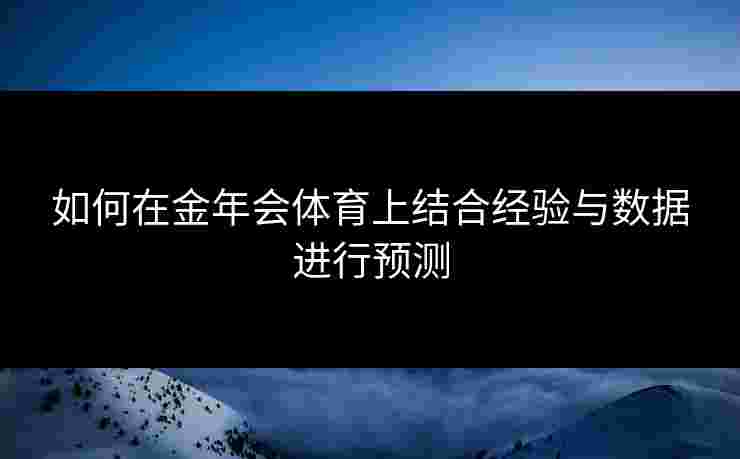 如何在金年会体育上结合经验与数据进行预测