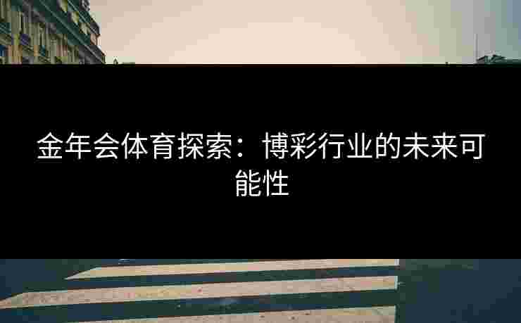 金年会体育探索：博彩行业的未来可能性