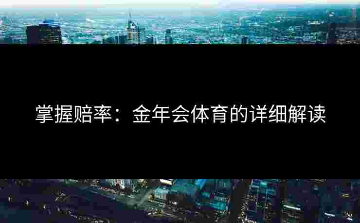 掌握赔率：金年会体育的详细解读