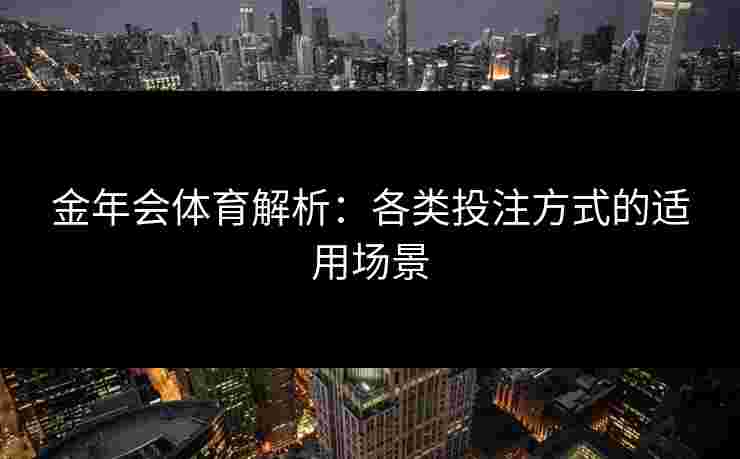 金年会体育解析：各类投注方式的适用场景