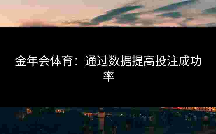 金年会体育：通过数据提高投注成功率