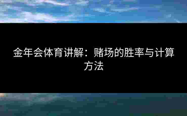 金年会体育讲解：赌场的胜率与计算方法