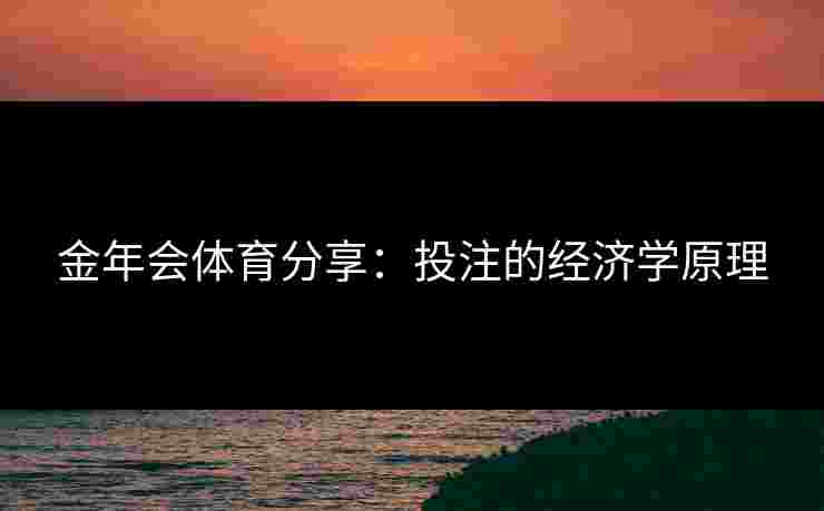 金年会体育分享：投注的经济学原理