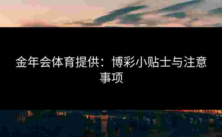 金年会体育提供：博彩小贴士与注意事项