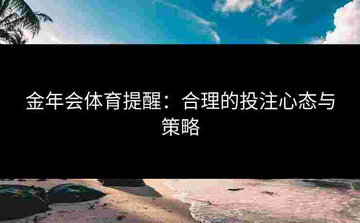 金年会体育提醒：合理的投注心态与策略