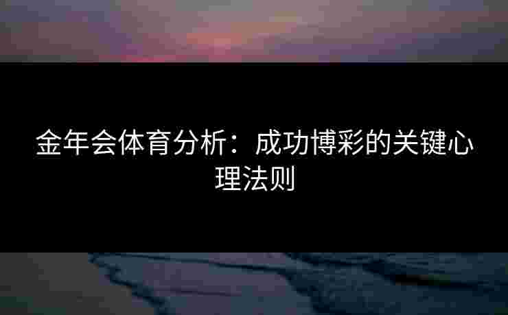 金年会体育分析：成功博彩的关键心理法则