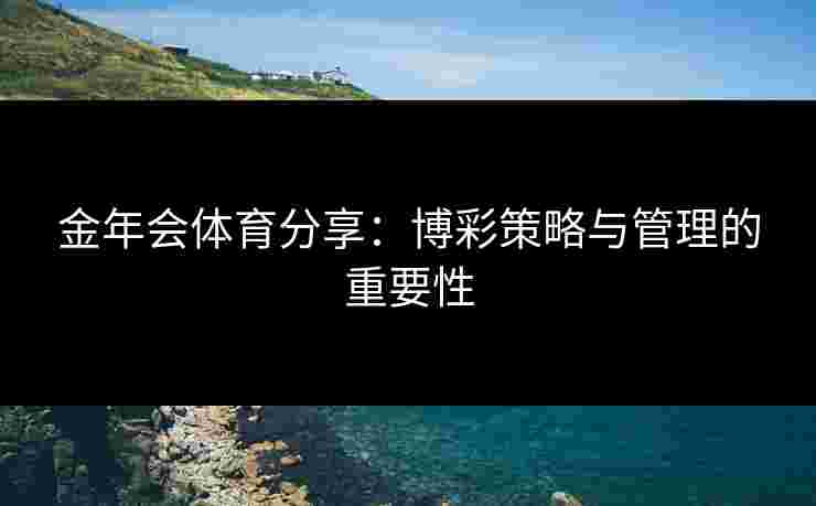 金年会体育分享：博彩策略与管理的重要性
