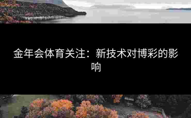 金年会体育关注：新技术对博彩的影响