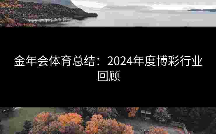 金年会体育总结：2024年度博彩行业回顾