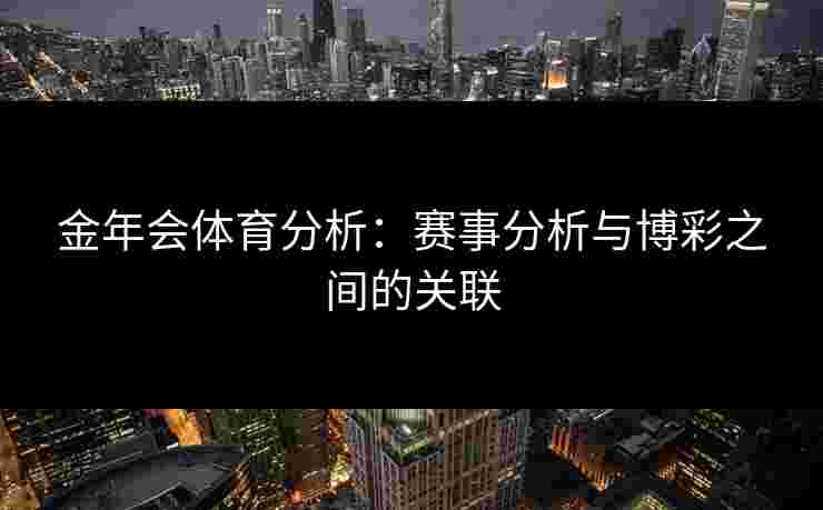 金年会体育分析：赛事分析与博彩之间的关联