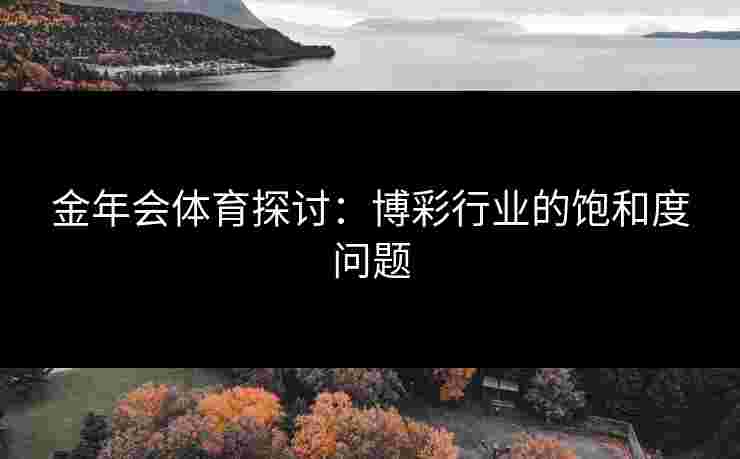 金年会体育探讨：博彩行业的饱和度问题