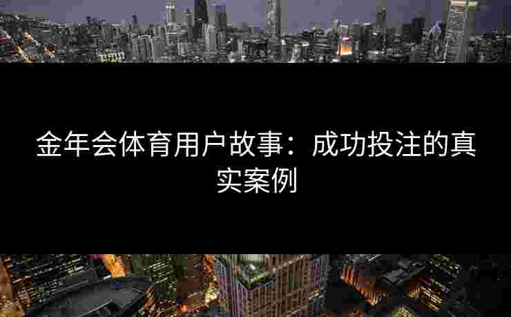 金年会体育用户故事：成功投注的真实案例